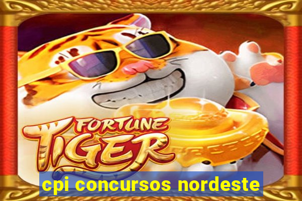 cpi concursos nordeste